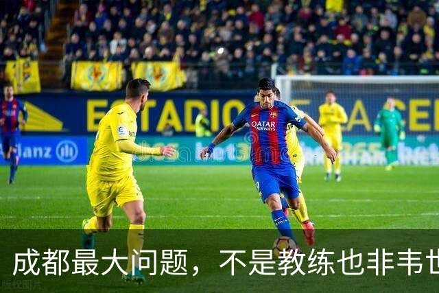 成都最大问题，不是教练也非韦世豪，而是外援集体拉胯，仅靠费利佩一人