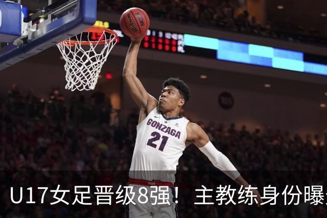 U17女足晋级8强！主教练身份曝光，曾获亚洲足球小姐，38岁仍未婚